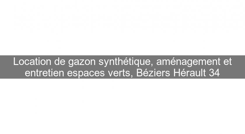 Location de gazon synthétique, aménagement et entretien espaces verts, Béziers Hérault 34