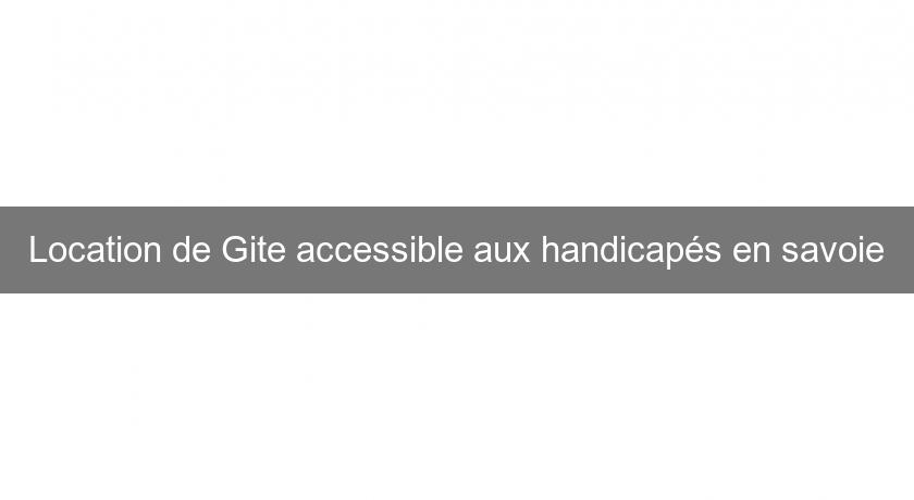 Location de Gite accessible aux handicapés en savoie