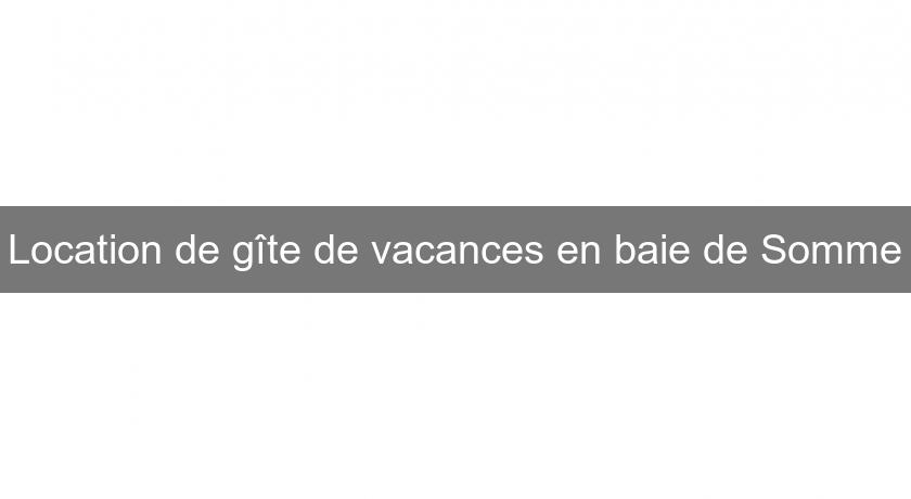 Location de gîte de vacances en baie de Somme