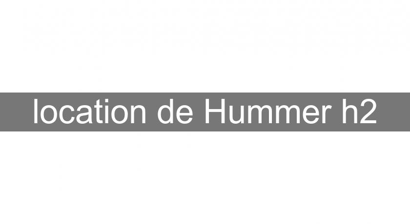 location de Hummer h2 location de Hummer h2