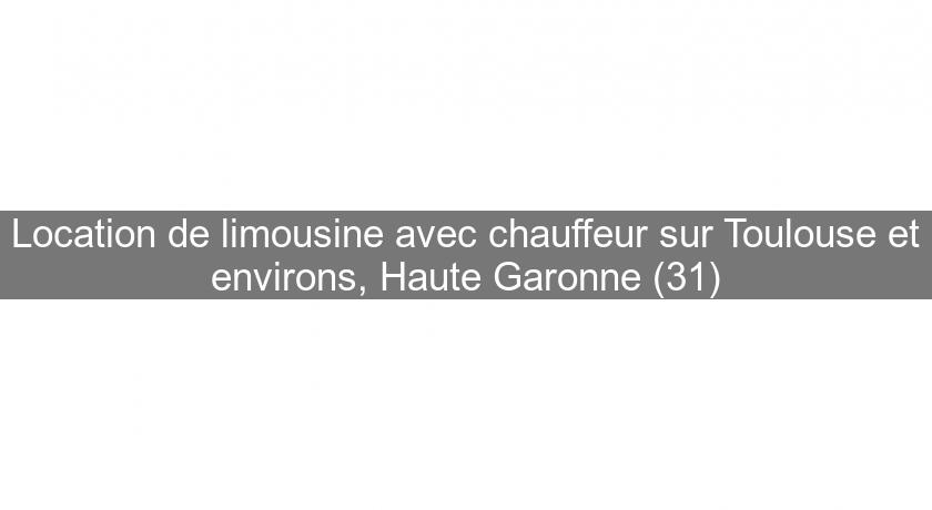 Location de limousine avec chauffeur sur Toulouse et environs, Haute Garonne (31)