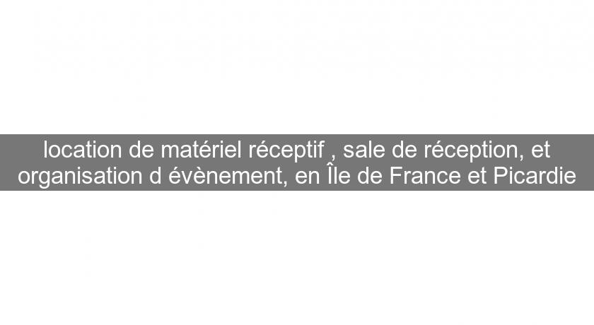 location de matériel réceptif , sale de réception, et organisation d'évènement, en Île de France et Picardie location de matériel réceptif , sale de réception, et organisation d'évènement, en Île de France et Picardie