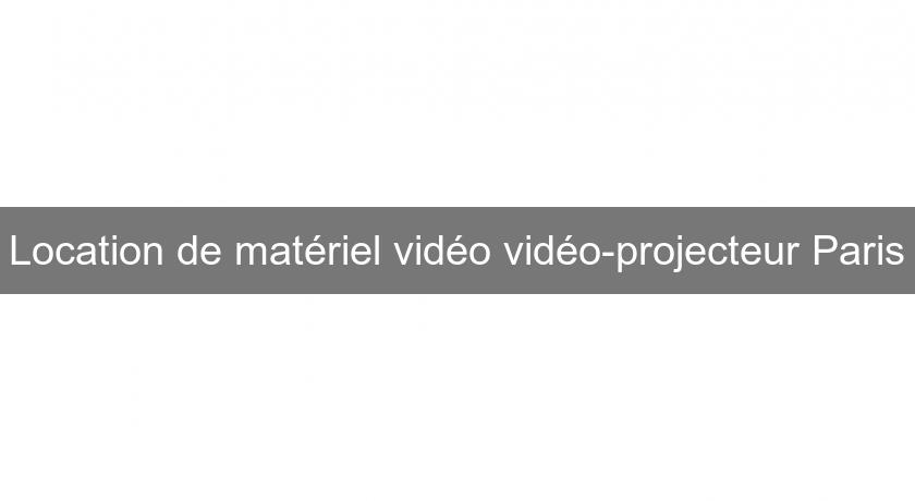 Location de matériel vidéo vidéo-projecteur Paris Location de matériel vidéo vidéo-projecteur Paris
