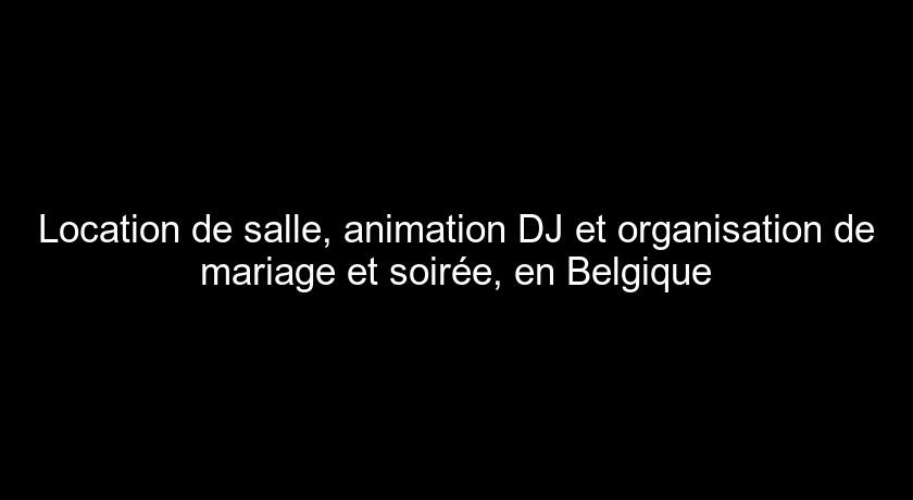 Location de salle, animation DJ et organisation de mariage et soirée, en Belgique