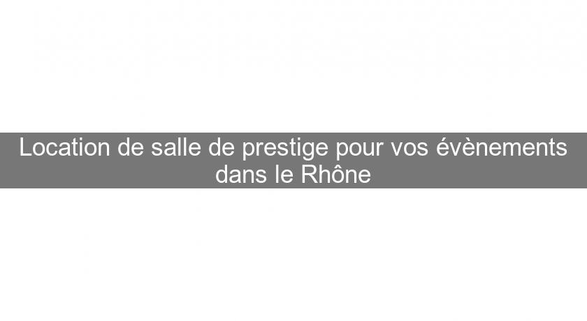 Location de salle de prestige pour vos évènements dans le Rhône Location de salle de prestige pour vos évènements dans le Rhône