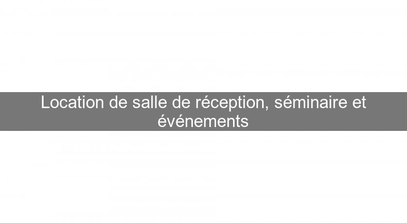 Location de salle de réception, séminaire et événements Location de salle de réception, séminaire et événements