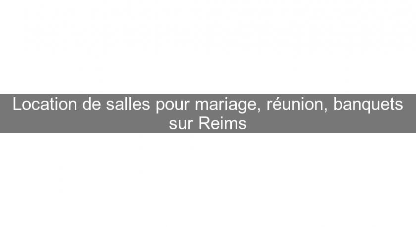 Location de salles pour mariage, réunion, banquets sur Reims