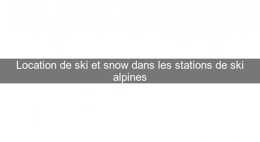Location de ski et snow dans les stations de ski alpines Location de ski et snow dans les stations de ski alpines