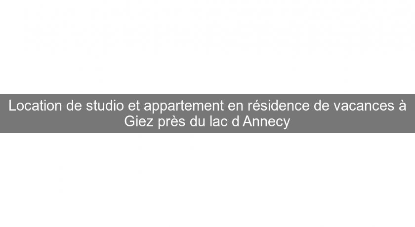 Location de studio et appartement en résidence de vacances à Giez près du lac d'Annecy
