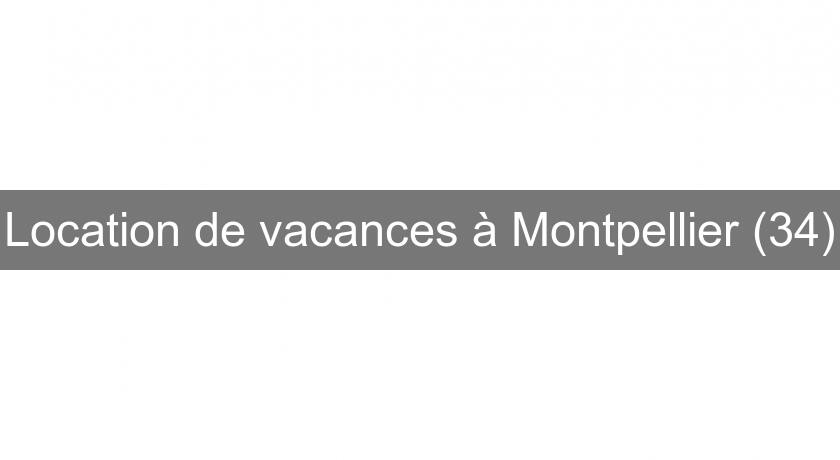 Location de vacances à Montpellier (34)