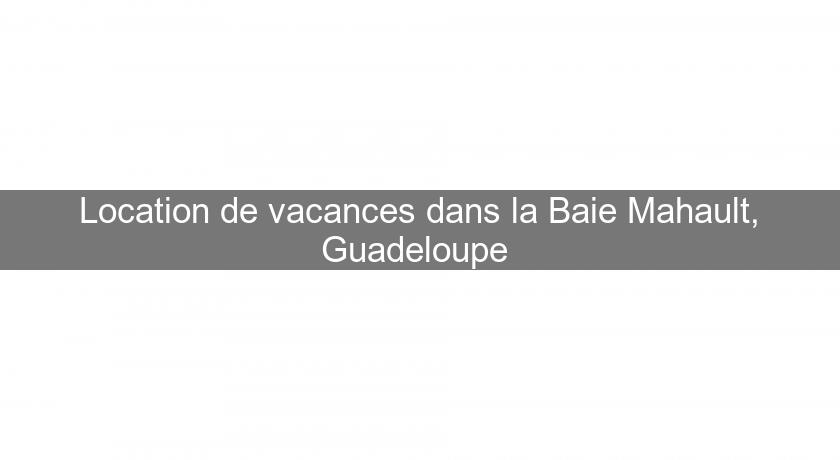 Location de vacances dans la Baie Mahault, Guadeloupe Location de vacances dans la Baie Mahault, Guadeloupe