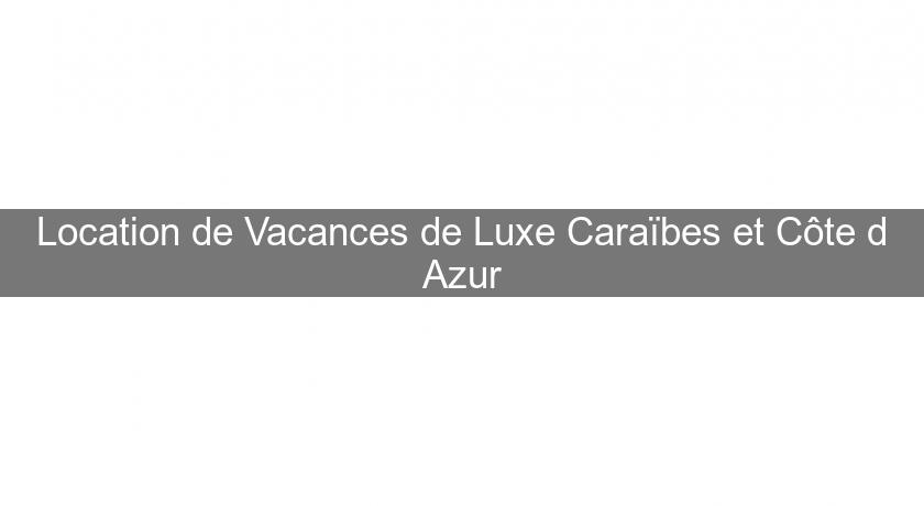 Location de Vacances de Luxe Caraïbes et Côte d'Azur Location de Vacances de Luxe Caraïbes et Côte d'Azur