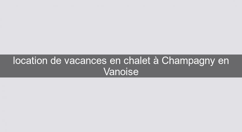 location de vacances en chalet à Champagny en Vanoise location de vacances en chalet à Champagny en Vanoise