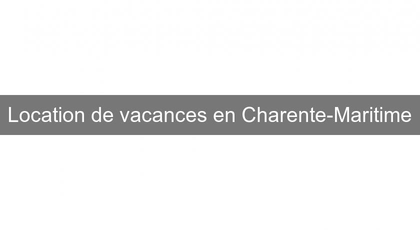 Location de vacances en Charente-Maritime Location de vacances en Charente-Maritime