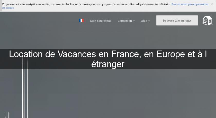 Location de Vacances en France, en Europe et à l'étranger Location de Vacances en France, en Europe et à l'étranger
