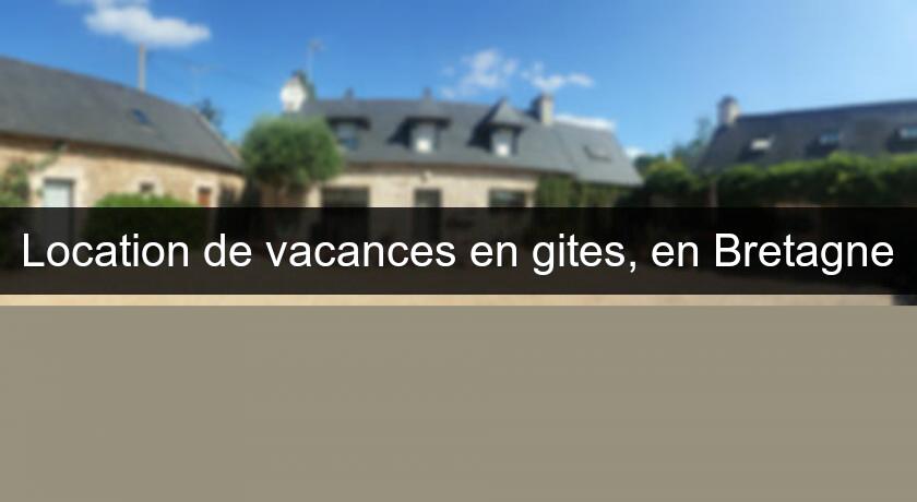 Location de vacances en gites, en Bretagne