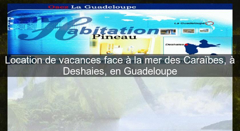 Location de vacances face à la mer des Caraïbes, à Deshaies, en Guadeloupe