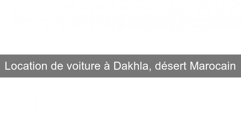 Location de voiture à Dakhla, désert Marocain