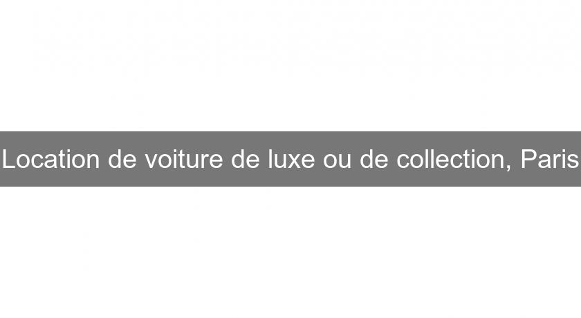 Location de voiture de luxe ou de collection, Paris Location de voiture de luxe ou de collection, Paris