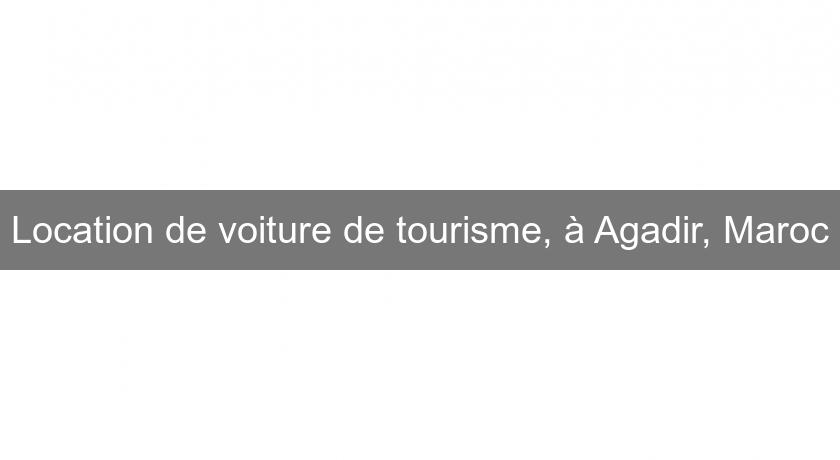 Location de voiture de tourisme, à Agadir, Maroc Location de voiture de tourisme, à Agadir, Maroc
