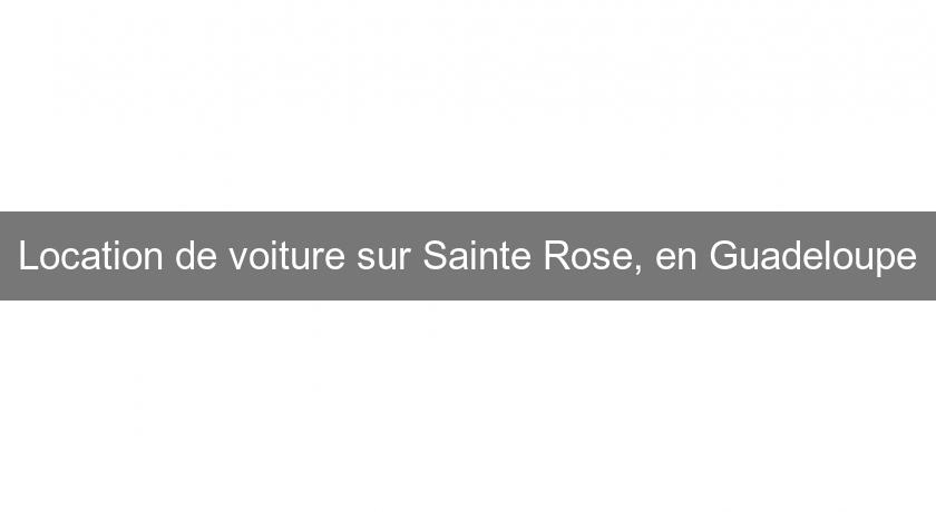 Location de voiture sur Sainte Rose, en Guadeloupe Location de voiture sur Sainte Rose, en Guadeloupe