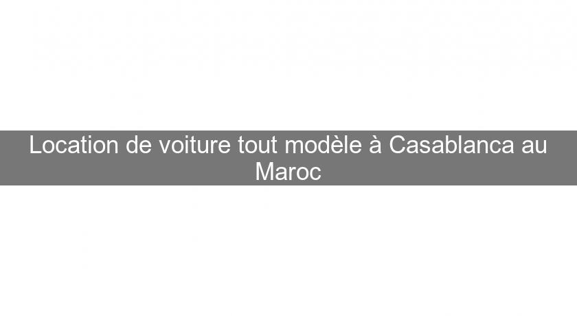 Location de voiture tout modèle à Casablanca au Maroc Location de voiture tout modèle à Casablanca au Maroc