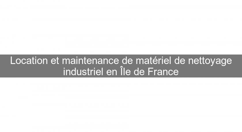 Location et maintenance de matériel de nettoyage industriel en Île de France