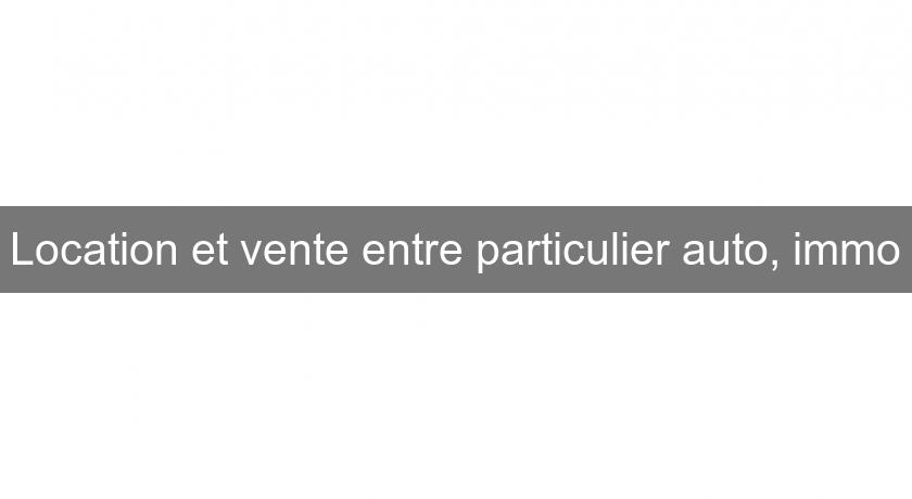Location et vente entre particulier auto, immo Location et vente entre particulier auto, immo