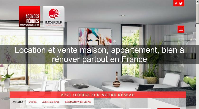 Location et vente maison, appartement, bien à rénover partout en France Location et vente maison, appartement, bien à rénover partout en France