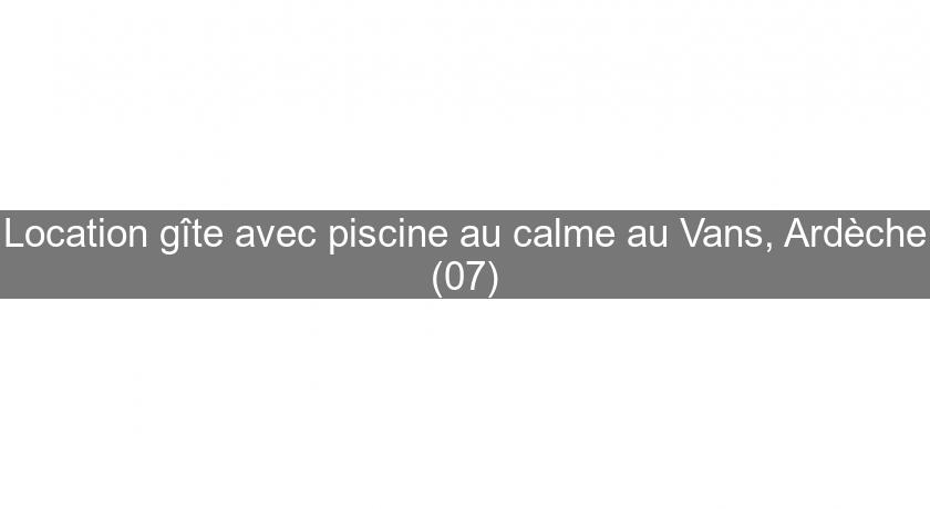 Location gîte avec piscine au calme au Vans, Ardèche (07)