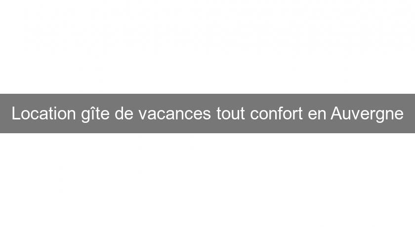 Location gîte de vacances tout confort en Auvergne Location gîte de vacances tout confort en Auvergne
