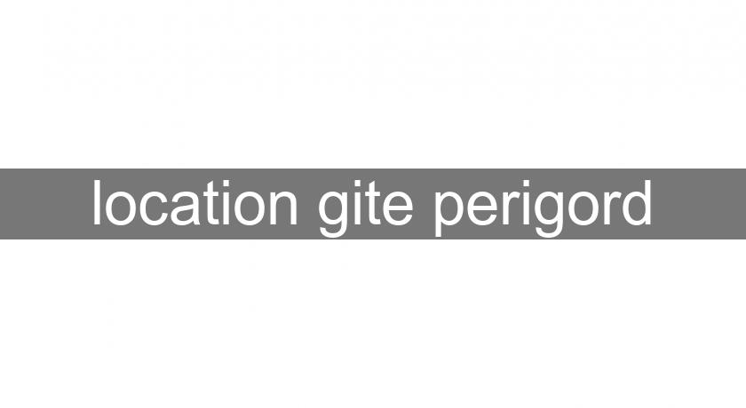 location gite perigord location gite perigord