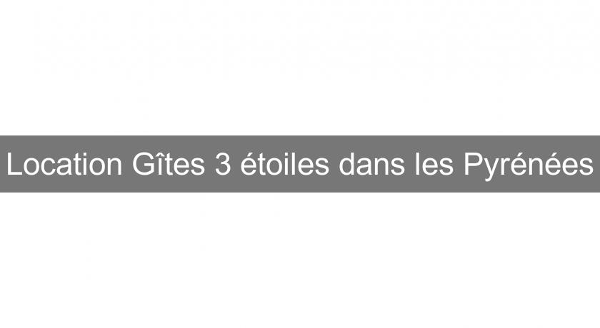 Location Gîtes 3 étoiles dans les Pyrénées Location Gîtes 3 étoiles dans les Pyrénées