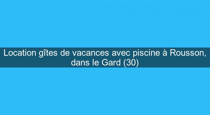 Location gîtes de vacances avec piscine à Rousson, dans le Gard (30) Location gîtes de vacances avec piscine à Rousson, dans le Gard (30)