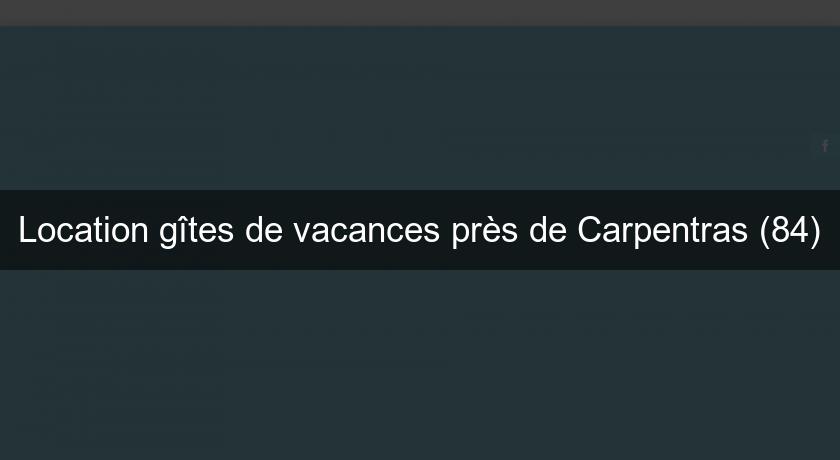 Location gîtes de vacances près de Carpentras (84)