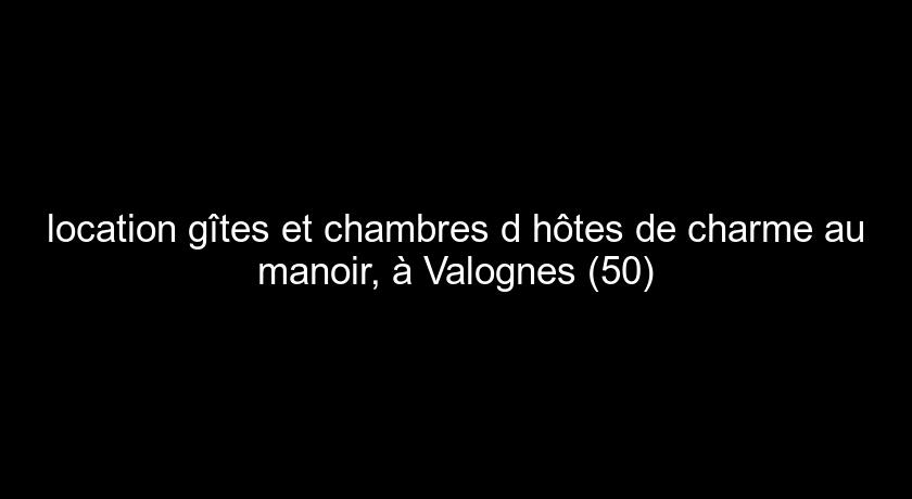 location gîtes et chambres d'hôtes de charme au manoir, à Valognes (50) location gîtes et chambres d'hôtes de charme au manoir, à Valognes (50)
