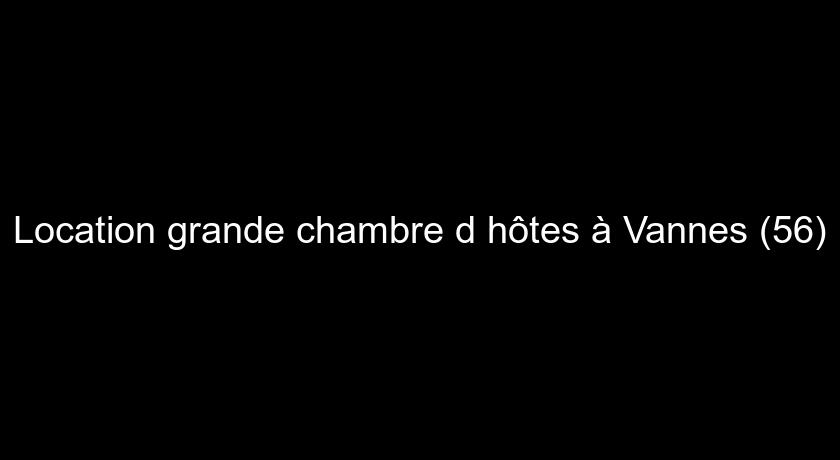 Location grande chambre d'hôtes à Vannes (56)