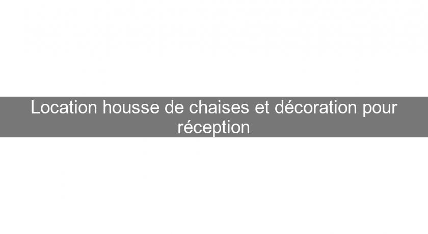 Location housse de chaises et décoration pour réception Location housse de chaises et décoration pour réception