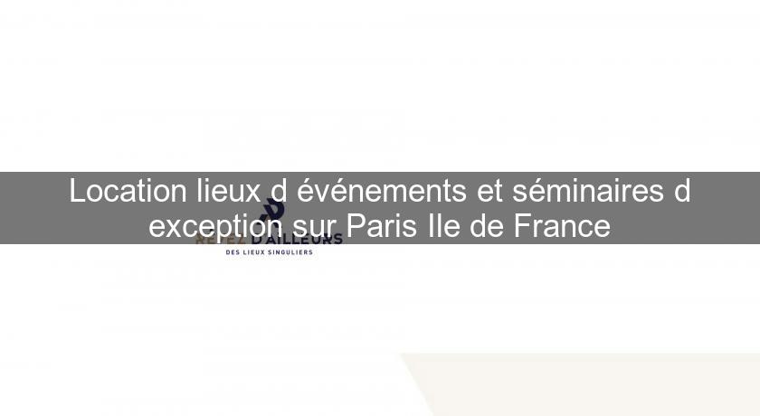 Location lieux d'événements et séminaires d'exception sur Paris Ile de France