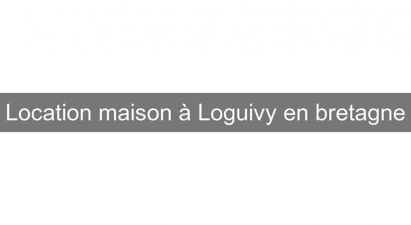 Location maison à Loguivy en bretagne