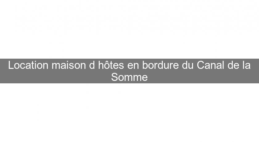 Location maison d'hôtes en bordure du Canal de la Somme