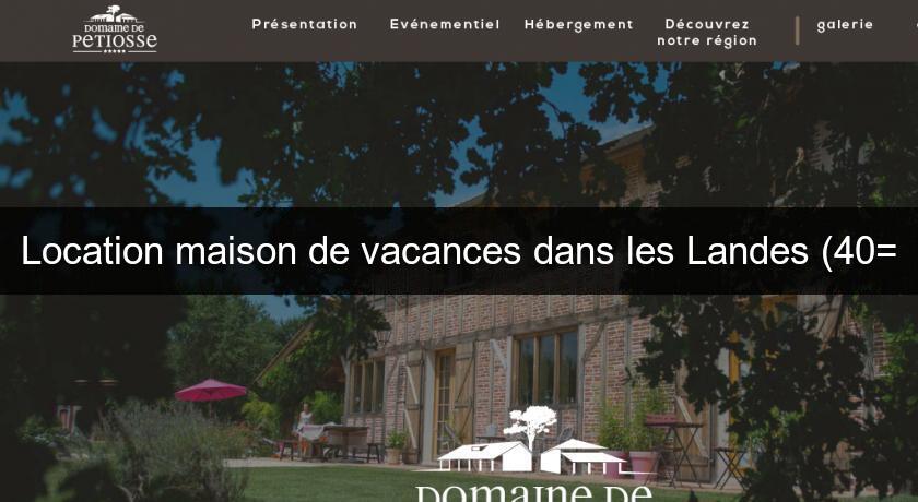 Location maison de vacances dans les Landes (40= Location maison de vacances dans les Landes (40=