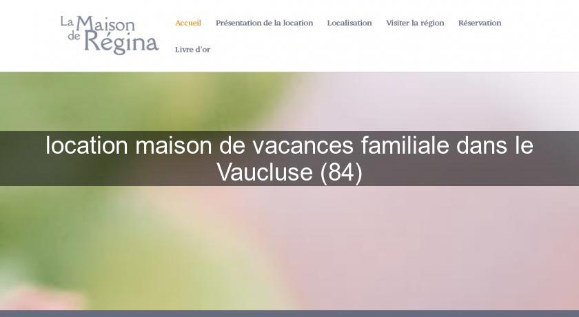 location maison de vacances familiale dans le Vaucluse (84)