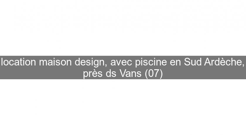 location maison design, avec piscine en Sud Ardèche, près ds Vans (07) location maison design, avec piscine en Sud Ardèche, près ds Vans (07)