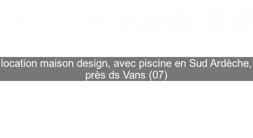 location maison design, avec piscine en Sud Ardèche, près ds Vans (07)