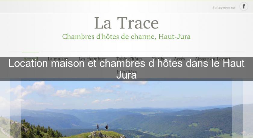 Location maison et chambres d'hôtes dans le Haut Jura Location maison et chambres d'hôtes dans le Haut Jura