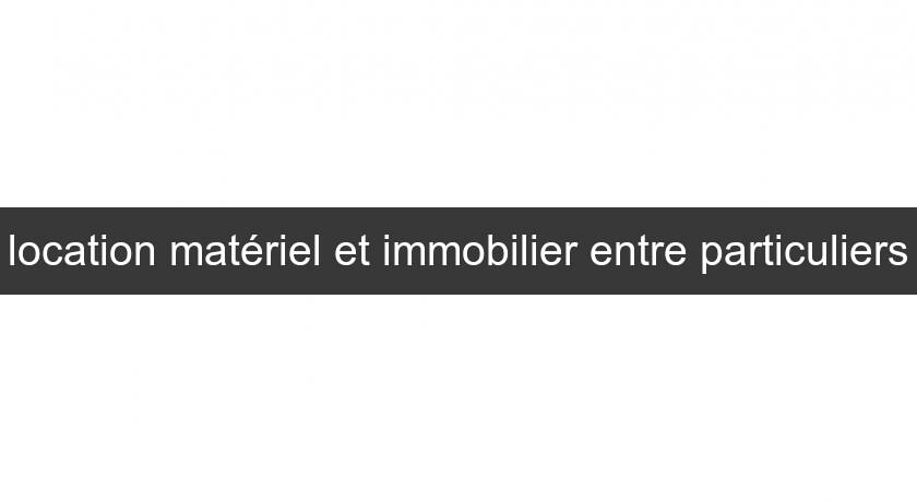 location matériel et immobilier entre particuliers location matériel et immobilier entre particuliers