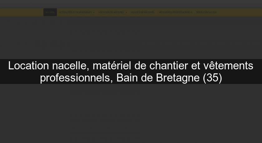 Location nacelle, matériel de chantier et vêtements professionnels, Bain de Bretagne (35)