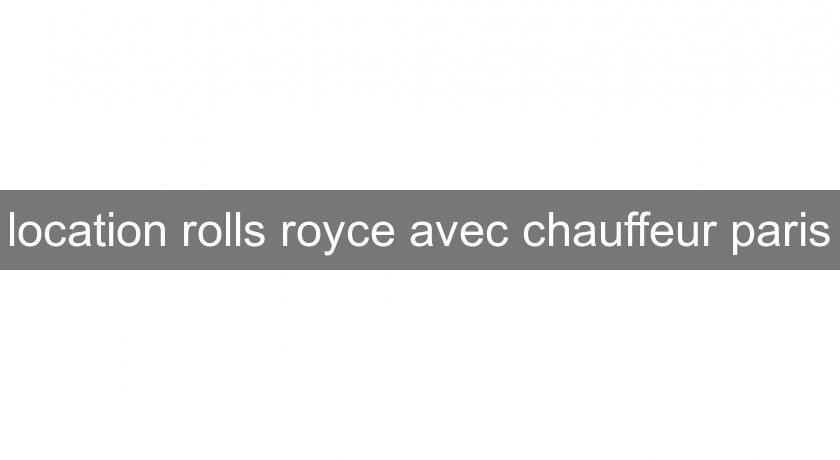 location rolls royce avec chauffeur paris