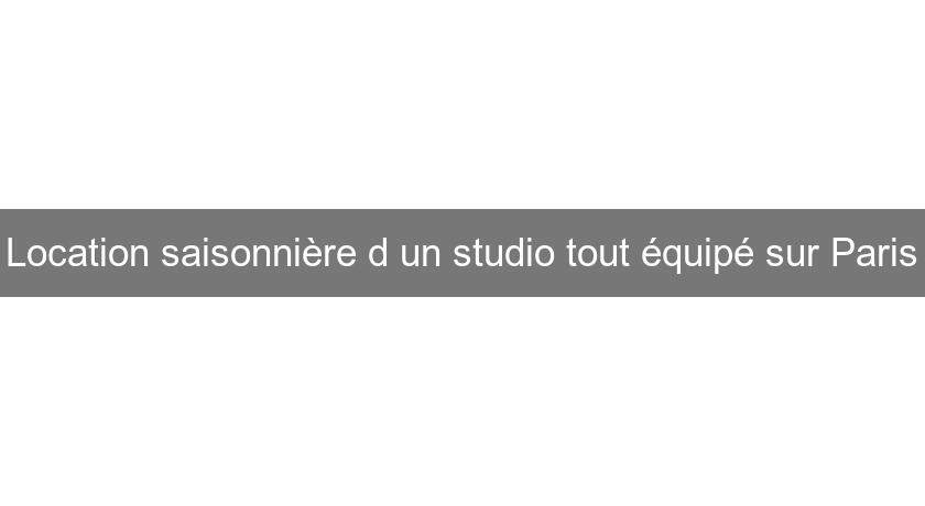 Location saisonnière d'un studio tout équipé sur Paris Location saisonnière d'un studio tout équipé sur Paris